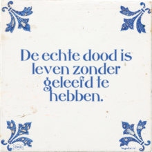De echte dood is leven zonder geleefd te hebben. - 13 keer bekeken