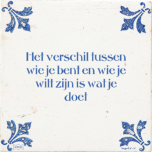 Het verschil tussen wie je bent en wie je wilt zijn is wat je doet - 18 keer bekeken