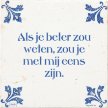 Als je beter zou weten, zou je met mij eens zijn. - 9 keer bekeken