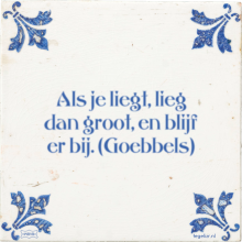 Als je liegt, lieg dan groot, en blijf er bij. (Goebbels) - 2 keer bekeken