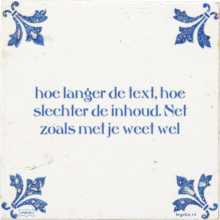 hoe langer de text, hoe slechter de inhoud. Net zoals met je weet wel - 1 keer bekeken