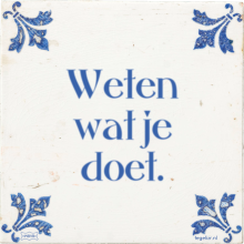 Weten wat je doet. - 4 keer bekeken