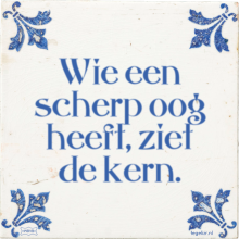 Wie een scherp oog heeft, ziet de kern. - 2 keer bekeken