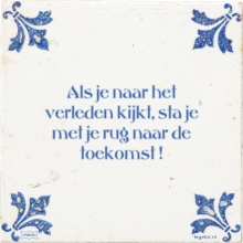 Als je naar het verleden kijkt, sta je met je rug naar de toekomst ! - 6 keer bekeken