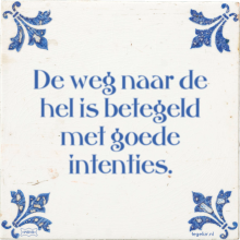 De weg naar de hel is betegeld met goede intenties. - 1 keer bekeken