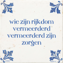 wie zijn rijkdom vermeerderd vermeerderd zijn zorgen - 2 keer bekeken