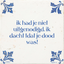 ik had je niet uitgenodigd. ik dacht tdat je dood was! - 1 keer bekeken