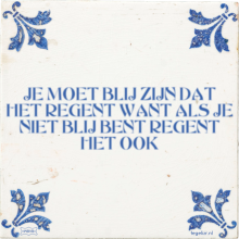 JE MOET BLIJ ZIJN DAT HET REGENT WANT ALS JE NIET BLIJ BENT REGENT HET OOK - 9 keer bekeken