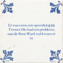 Er was eens een opwerking bij Twence Die had een probleem aan de flens Want wat kwam er m - 13 keer bekeken