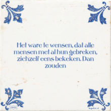 Het ware te wensen, dat alle mensen met al hun gebreken, zichzelf eens bekeken. Dan zouden - 1 keer bekeken