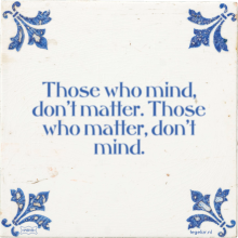Those who mind, don't matter. Those who matter, don't mind. - 8 keer bekeken