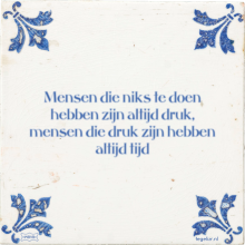 Mensen die niks te doen hebben zijn altijd druk, mensen die druk zijn hebben altijd tijd - 1 keer bekeken