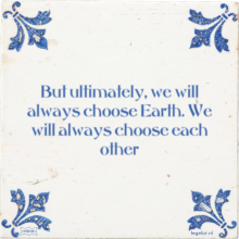 But ultimately, we will always choose Earth. We will always choose each other - 1 keer bekeken