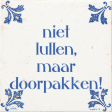 niet lullen, maar doorpakken! - 2 keer bekeken