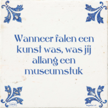 Wanneer falen een kunst was, was jij allang een museumstuk - 2 keer bekeken
