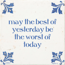 may the best of yesterday be the worst of today - 21 keer bekeken