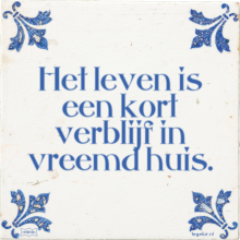 Het leven is een kort verblijf in vreemd huis. - 2 keer bekeken