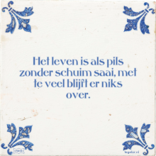 Het leven is als pils zonder schuim saai, met te veel blijft er niks over. - 4 keer bekeken