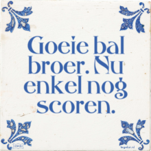 Goeie bal broer. Nu enkel nog scoren. - 1 keer bekeken