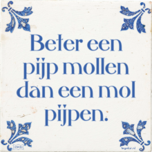 Beter een pijp mollen dan een mol pijpen. - 17 keer bekeken