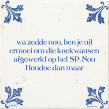 Wa zedde nou, ben je uit ermoei om die koekwausen afgewerkt op het SP. Nou Houdoe dan maar - 9 keer bekeken