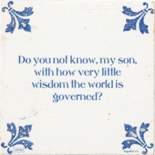 Do you not know, my son, with how very little wisdom the world is governed? - 1 keer bekeken