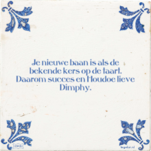 Je nieuwe baan is als de bekende kers op de taart. Daarom succes en Houdoe lieve Dimphy. - 1 keer bekeken