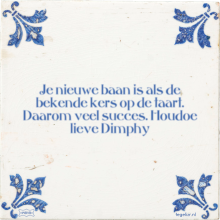 Je nieuwe baan is als de bekende kers op de taart. Daarom veel succes. Houdoe lieve Dimphy - 1 keer bekeken