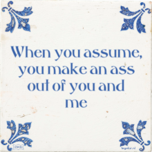 When you assume, you make an ass out of you and me - 25 keer bekeken