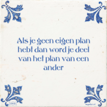 Als je geen eigen plan hebt dan word je deel van het plan van een ander - 3 keer bekeken