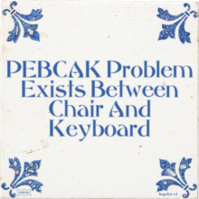 PEBCAK Problem Exists Between Chair And Keyboard - 4 keer bekeken