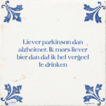 Liever parkinson dan alzheimer. Ik mors liever bier dan dat ik het vergeet te drinken - 1 keer bekeken