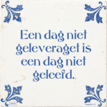 Een dag niet geleveraget is een dag niet geleefd. - 1 keer bekeken