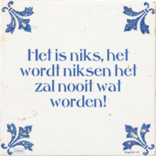 Het is niks, het wordt niksen het zal nooit wat worden! - 1 keer bekeken