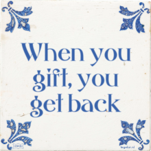 When you gift, you get back - 4 keer bekeken