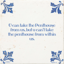 U can take the Penthouse from us, but u can't take the penthouse from within us. - 1 keer bekeken