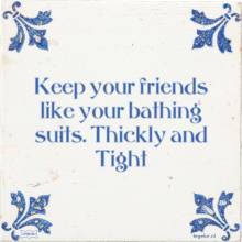 Keep your friends like your bathing suits. Thickly and Tight - 1 keer bekeken