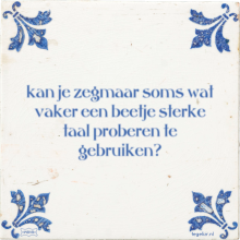 kan je zegmaar soms wat vaker een beetje sterke taal proberen te gebruiken? - 1 keer bekeken