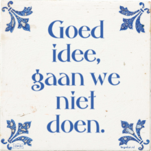 Goed idee, gaan we niet doen. - 20 keer bekeken