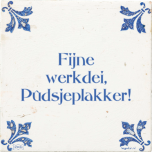 Fijne werkdei, Pûdsjeplakker! - 8 keer bekeken