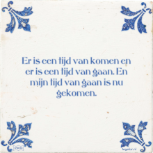 Er is een tijd van komen en er is een tijd van gaan. En mijn tijd van gaan is nu gekomen. - 10 keer bekeken