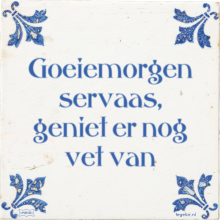 Goeiemorgen servaas, geniet er nog vet van - 27 keer bekeken
