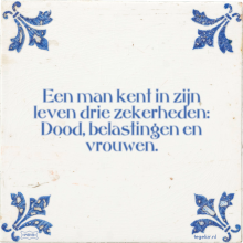Een man kent in zijn leven drie zekerheden: Dood, belastingen en vrouwen. - 1 keer bekeken