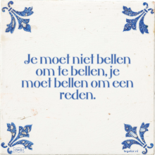 Je moet niet bellen om te bellen, je moet bellen om een reden. - 21 keer bekeken