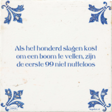 Als het honderd slagen kost om een boom te vellen, zijn de eerste 99 niet nutteloos - 3 keer bekeken