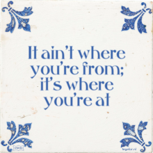 It ain't where you're from; it's where you're at - 4 keer bekeken