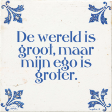 De wereld is groot, maar mijn ego is groter. - 25 keer bekeken