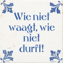 Wie niet waagt, wie niet durft! - 23 keer bekeken