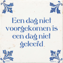 Een dag niet voorgekomen is een dag niet geleefd - 17 keer bekeken