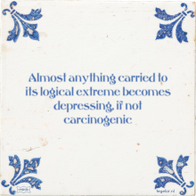 Almost anything carried to its logical extreme becomes depressing, if not carcinogenic - 5 keer bekeken